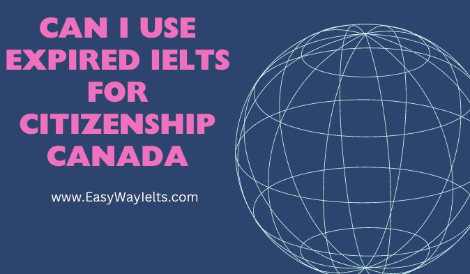 You are currently viewing Can I Use Expired IELTS for Citizenship Canada